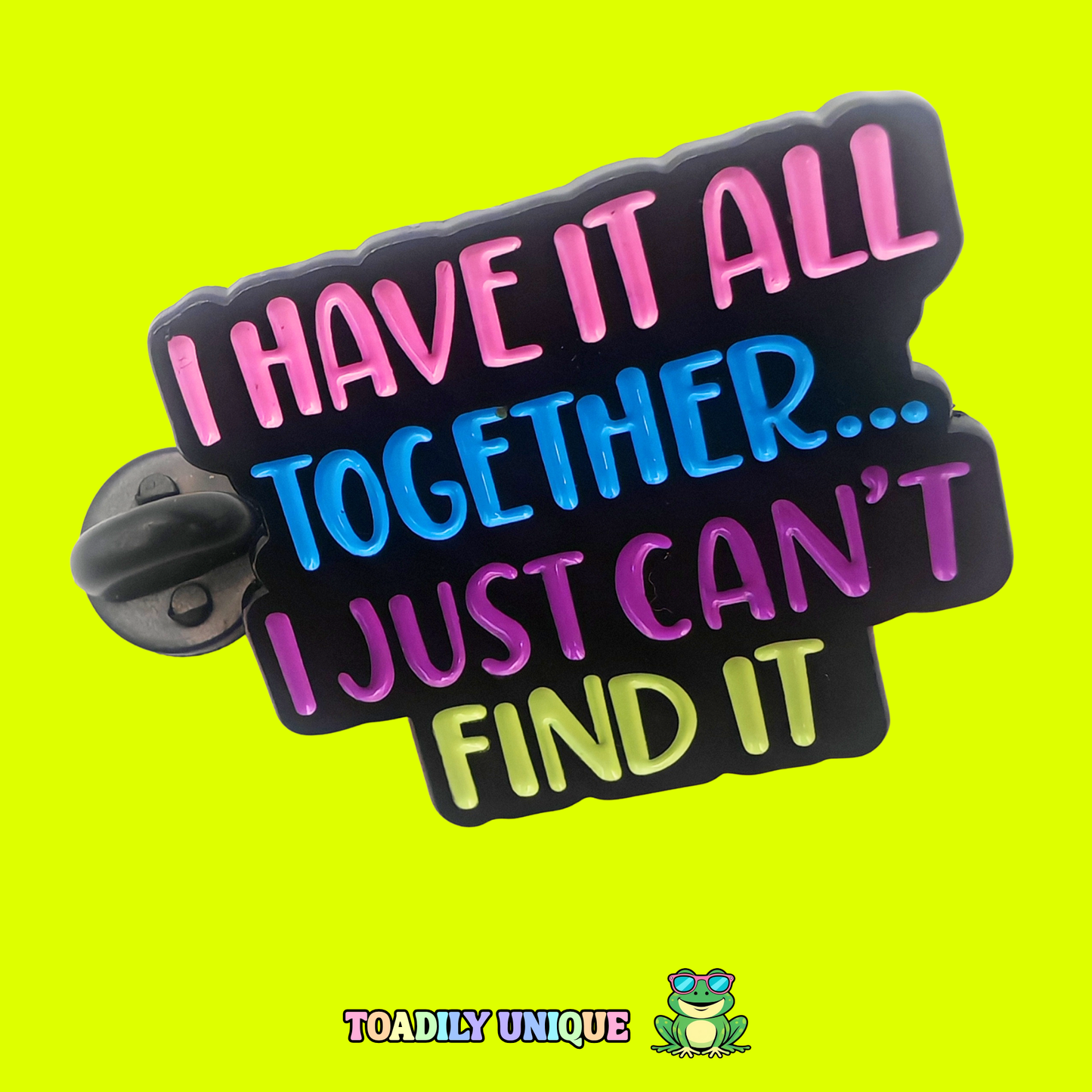 I have it all together... Pin Badge