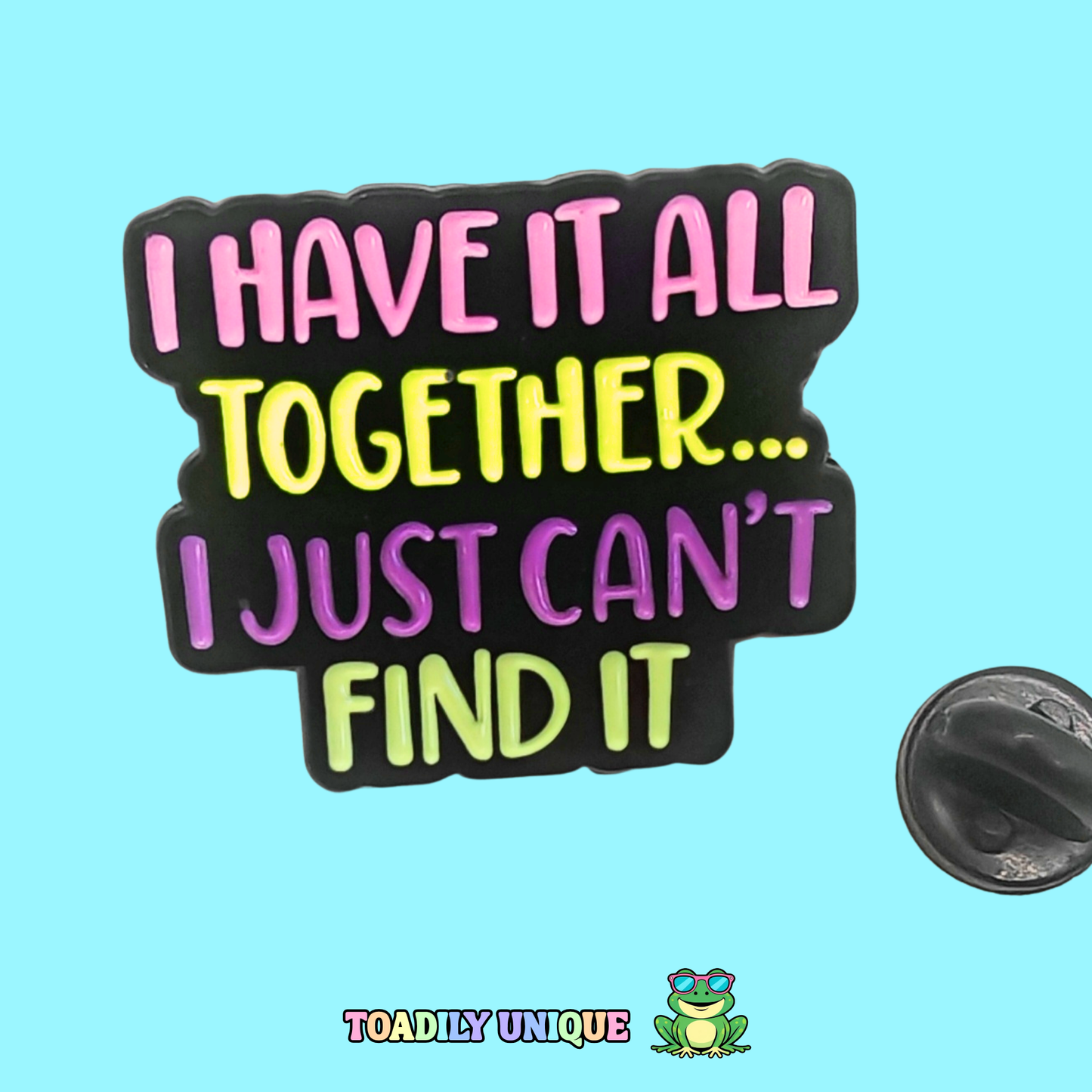 I have it all together... Pin Badge