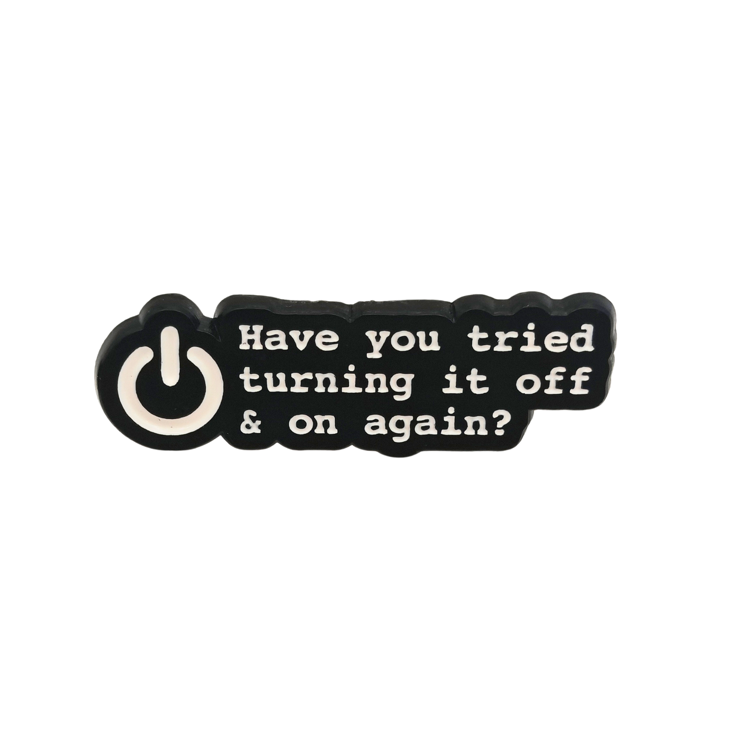 Have you tried turning it off and on again - Pin Badge