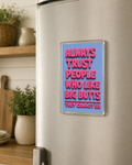 Always Trust People Who Have Big Butts - Acrylic Fridge Magnet