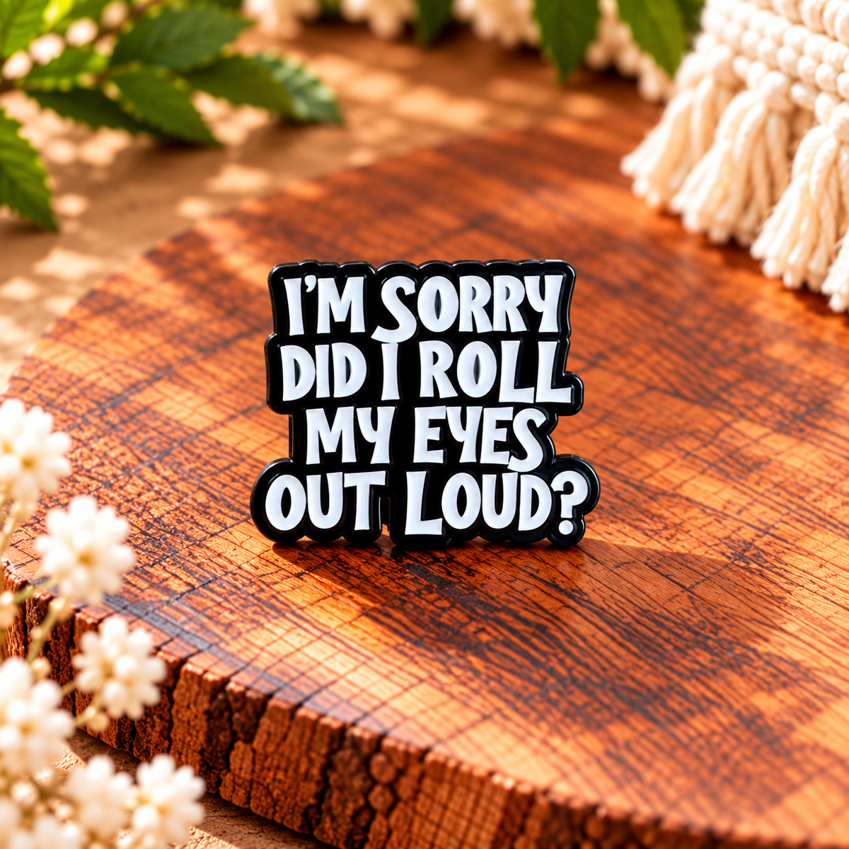 I'm Sorry, Did I Roll My Eyes Out Loud? – Funny Sarcastic Black & White Enamel Pin Badge