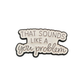That sounds like a you problem - Pin Badge