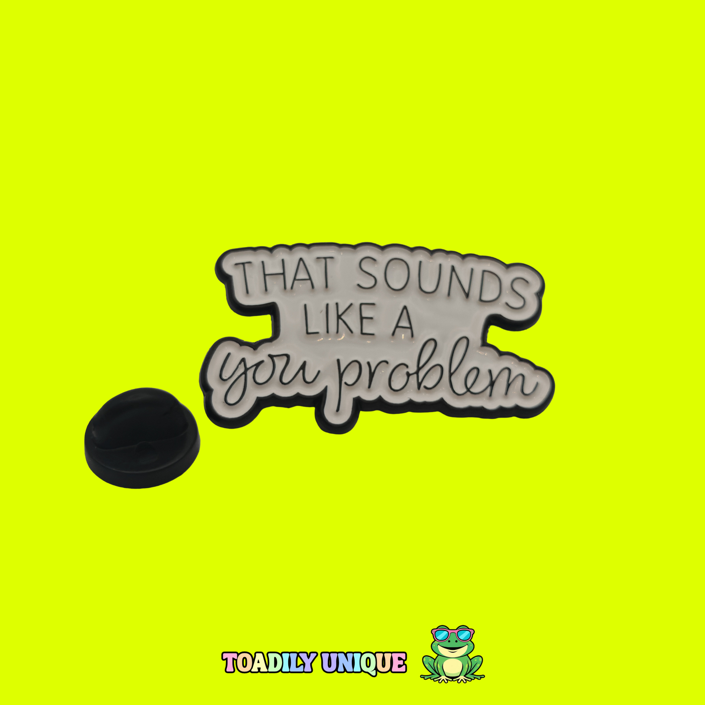That sounds like a you problem - Pin Badge