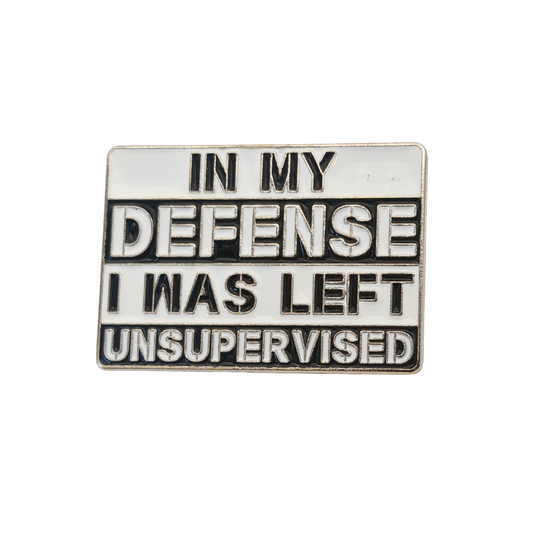 In my defence I was left unsupervised- Pin Badge