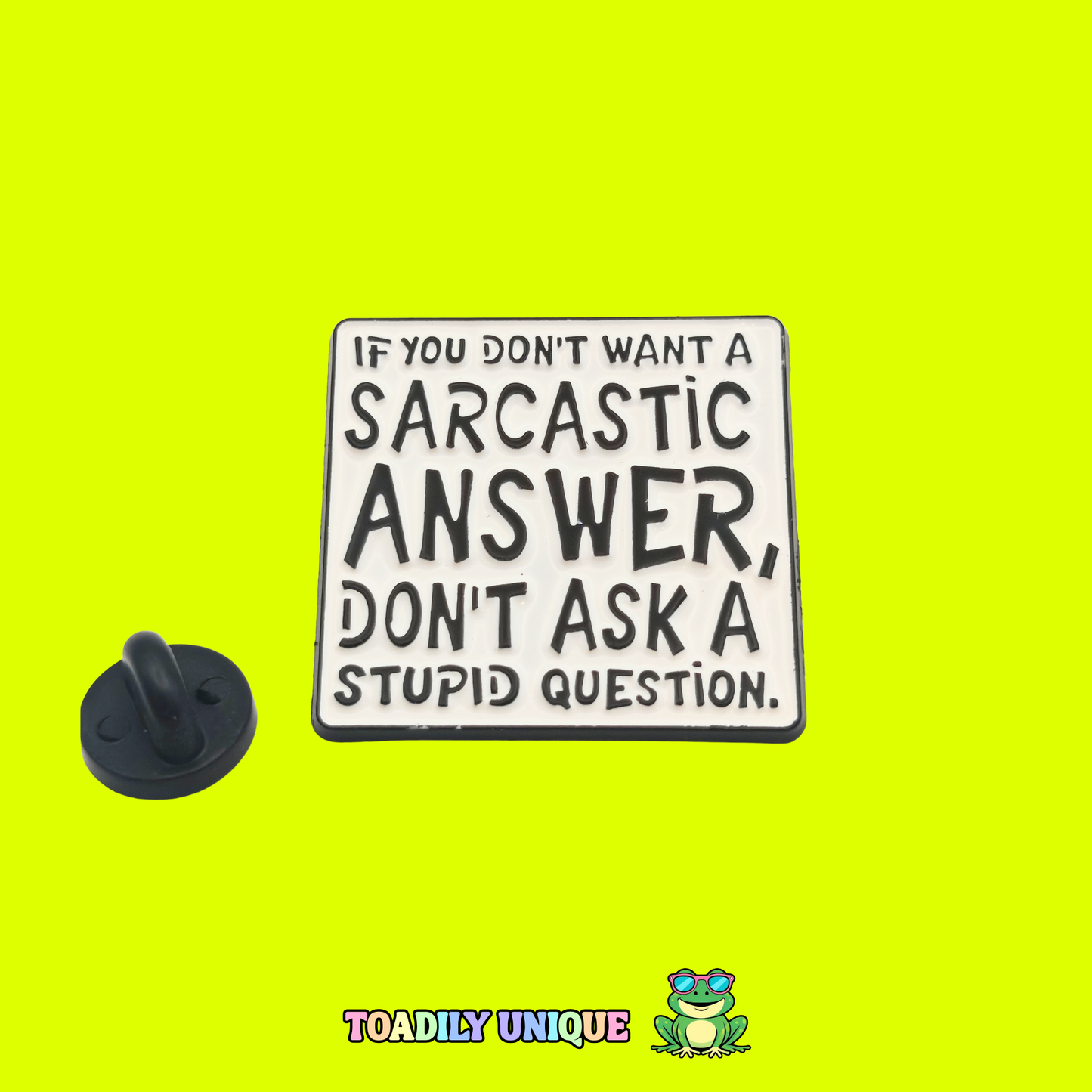 If you don't want a sarcastic answer...- Pin Badge
