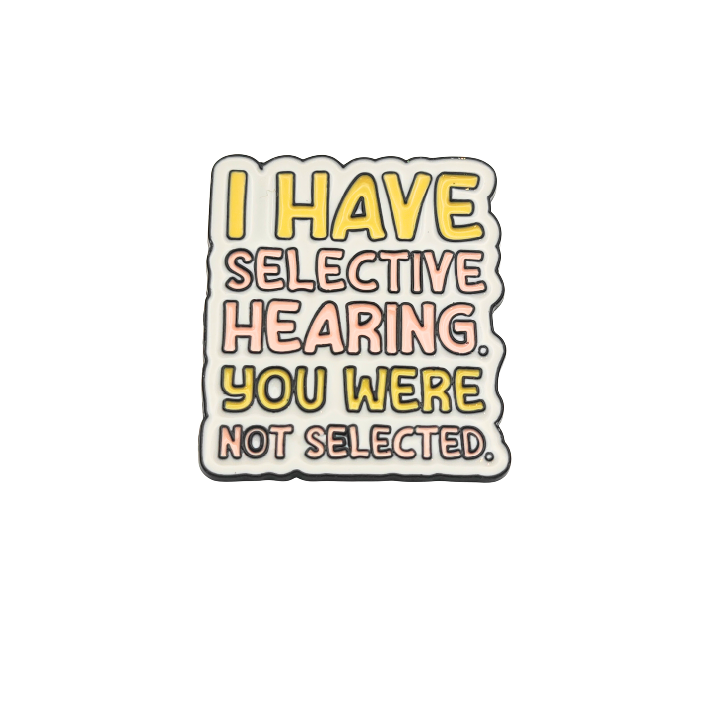 I have selective hearing, you were not selected - Pin Badge
