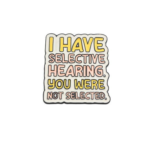 I have selective hearing, you were not selected - Pin Badge