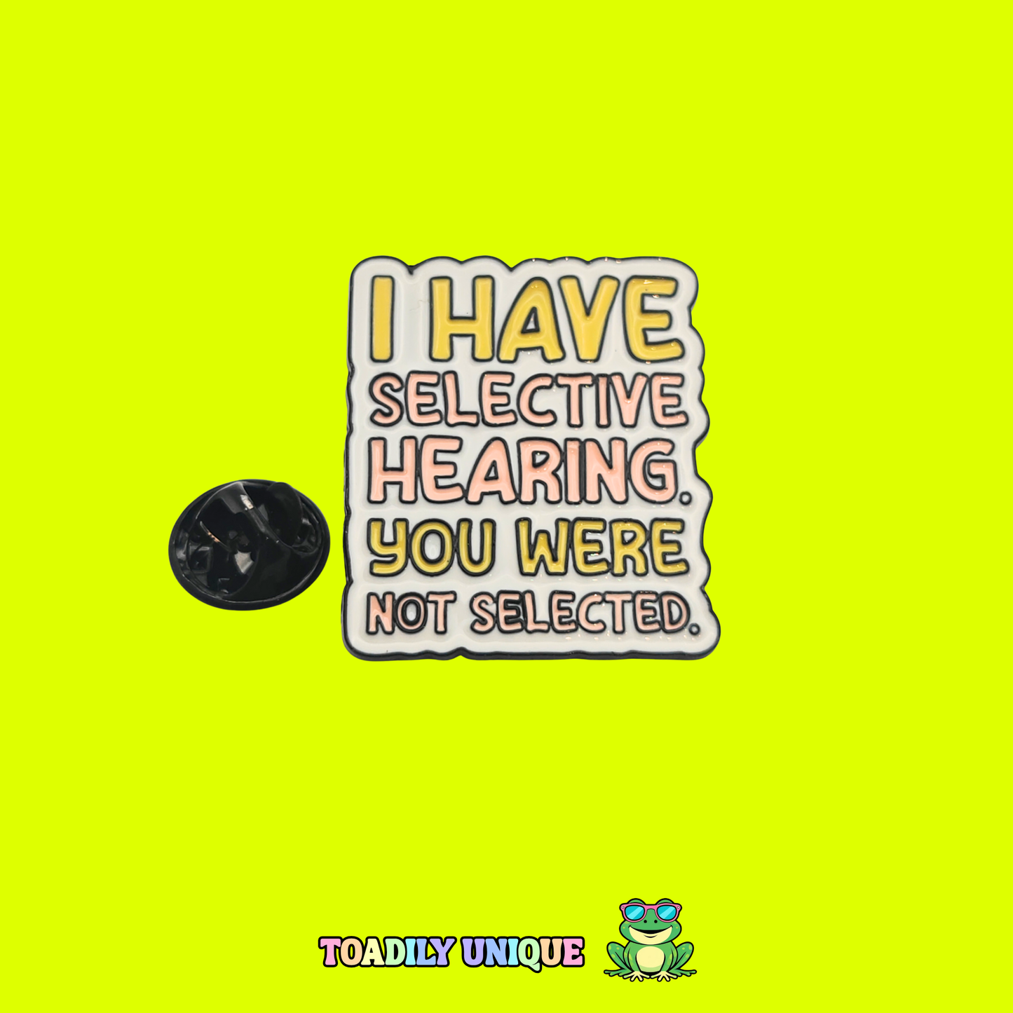 I have selective hearing, you were not selected - Pin Badge