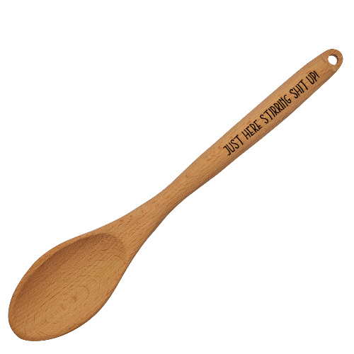 Just here stirring shit up! - Wooden Spoon