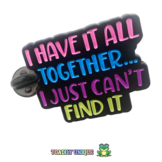I have it all together... Pin Badge