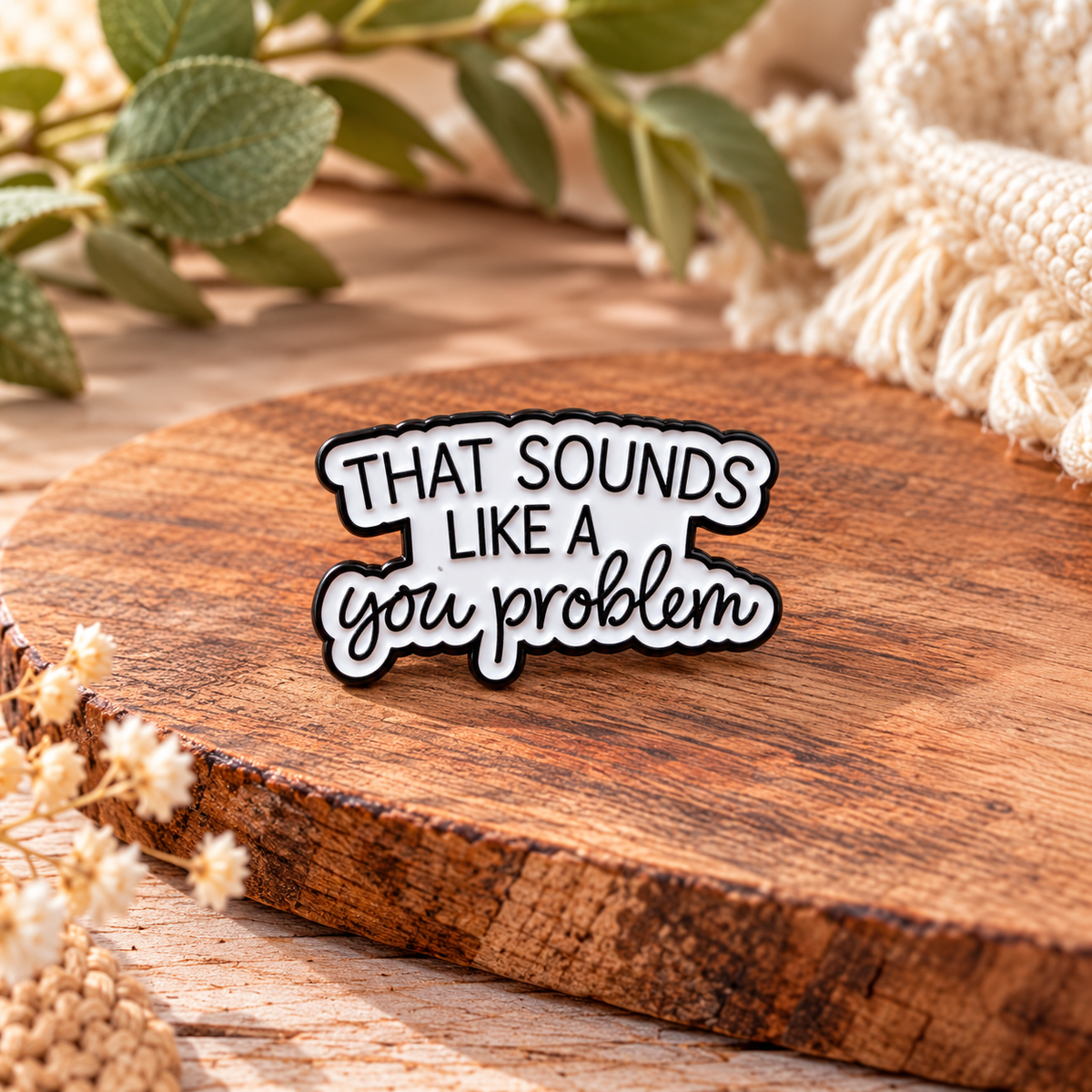 That Sounds Like a You Problem – Funny Sarcastic Quote Enamel Pin Badge