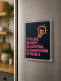 It's Like Blackpool Illuminations in Here - Acrylic Fridge Magnet