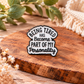 Being Tired Has Become Part of My Personality – Funny Relatable Quote Enamel Pin Badge