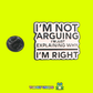 I'm not arguing... Pin Badge