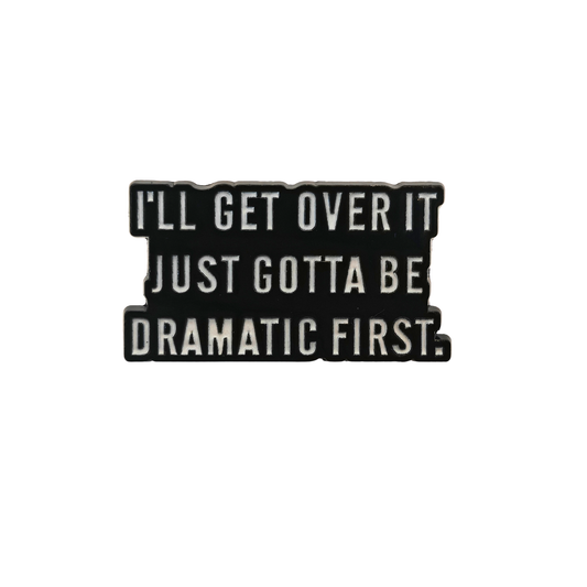 I'll get over it just gotta be dramatic first - Pin Badge