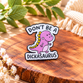 Don't Be a Dickasaurus – Funny Rude Pink Dinosaur Enamel Pin Badge 🦖