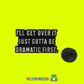 I'll get over it just gotta be dramatic first - Pin Badge