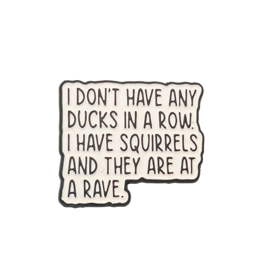 I don't have any ducks in a row - Pin Badge