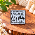 If You Don't Want a Sarcastic Answer, Don't Ask a Stupid Question – Funny Enamel Pin Badge