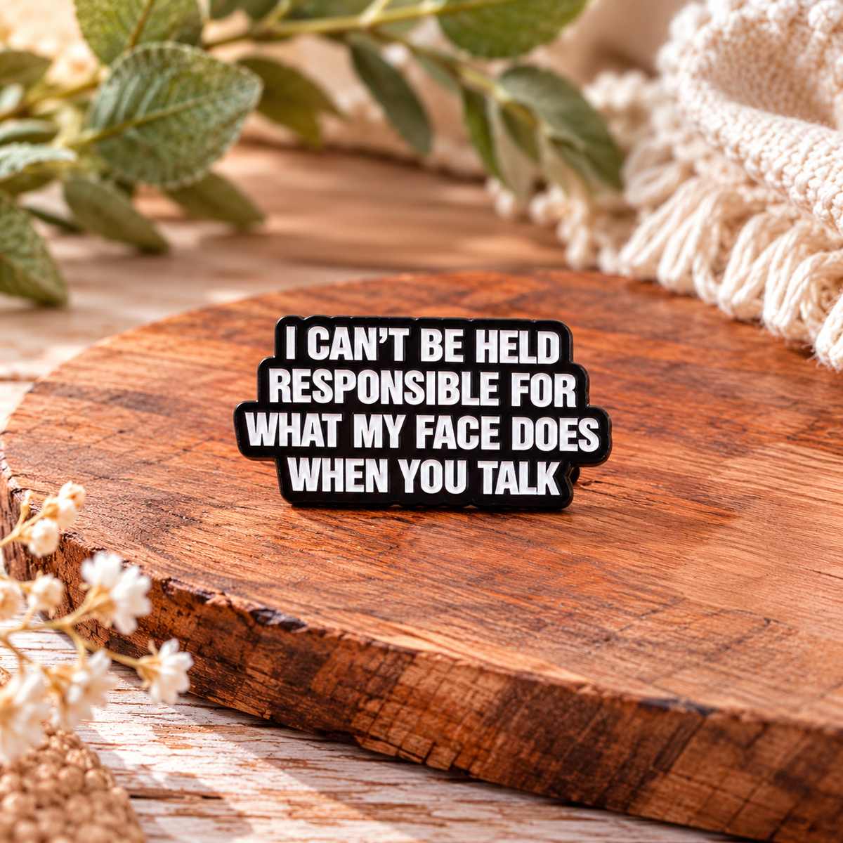 I Can't Be Held Responsible for What My Face Does When You Talk – Funny Sarcastic Black & White Enamel Pin Badge