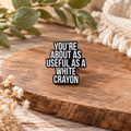 You're About as Useful as a White Crayon – Funny Sarcastic Enamel Pin Badge
