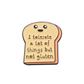 I tolerate a lot of things but not gluten - Pin Badge
