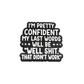 I'm pretty confident my last words will be... - Pin Badge