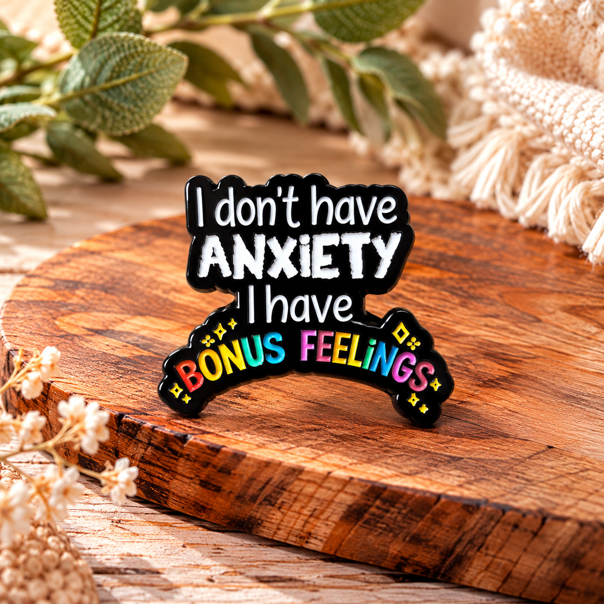 I Don't Have Anxiety, I Have Bonus Feelings – Funny Colourful Enamel Pin Badge