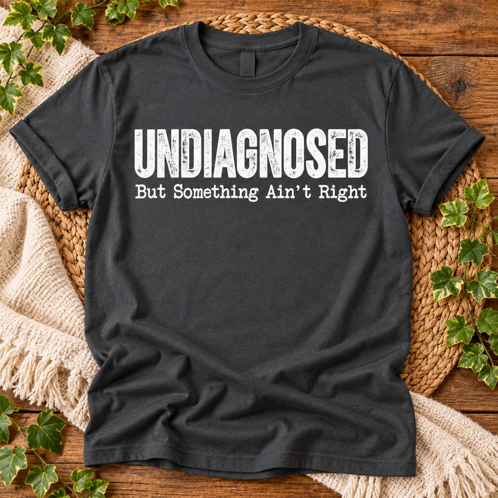 Undiagnosed But Something Ain't Right – Funny Sarcastic Unisex T-Shirt