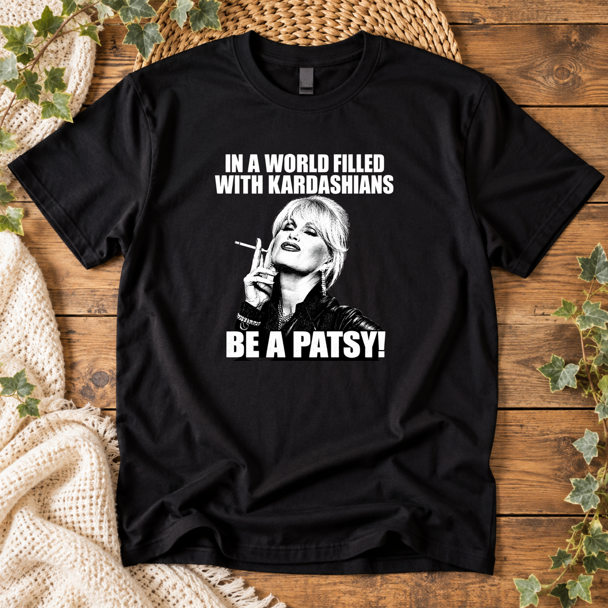 In a World Full of Kardashians Be a Patsy – Funny Unisex T-Shirt