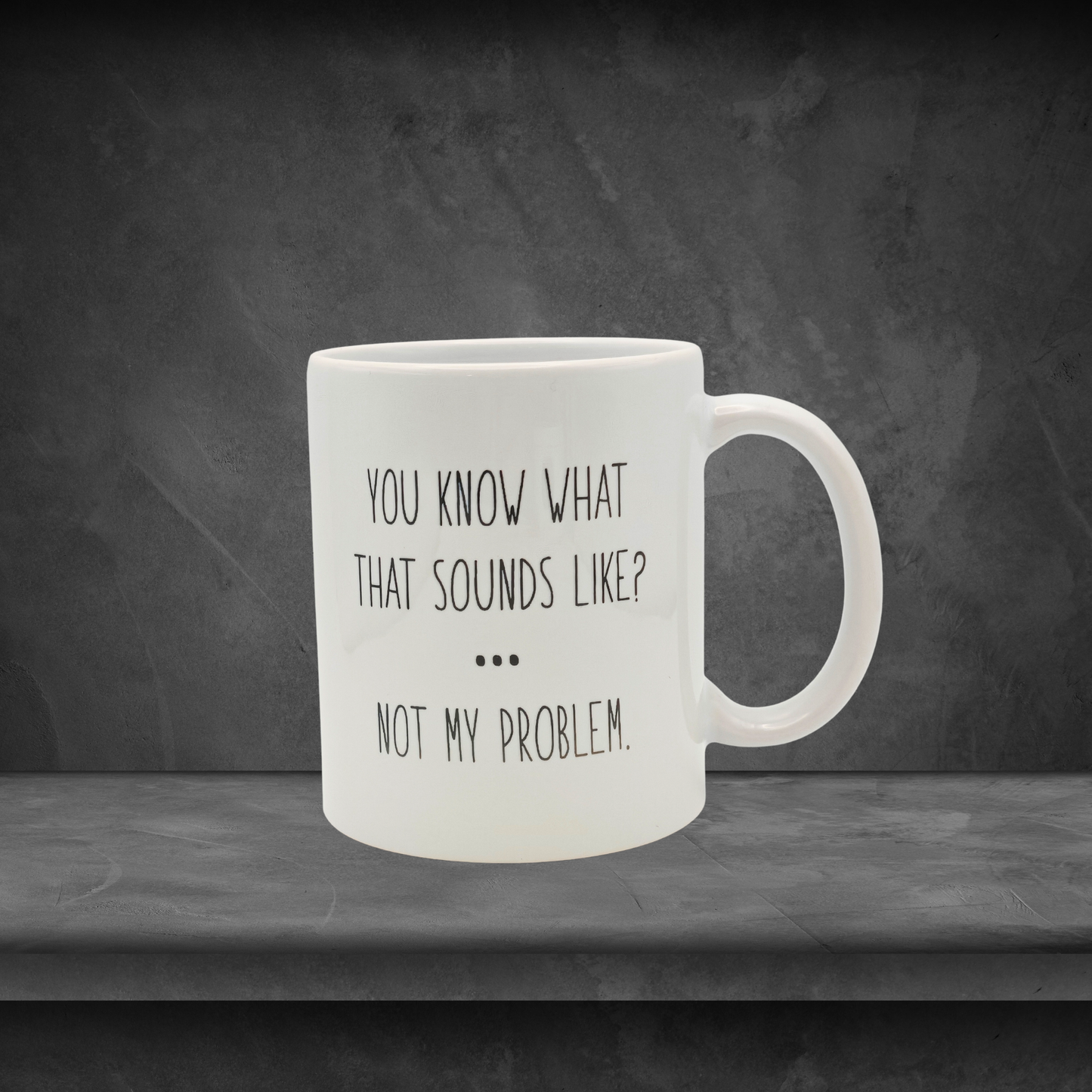 Sounds like not my problem - Funny 11oz Mug