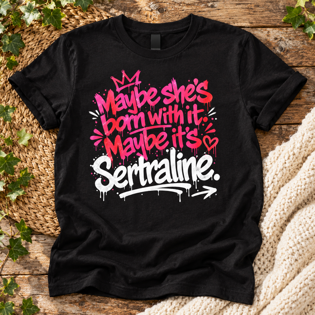 Maybe She's Born With It Maybe It's Sertraline – Funny Unisex T-Shirt