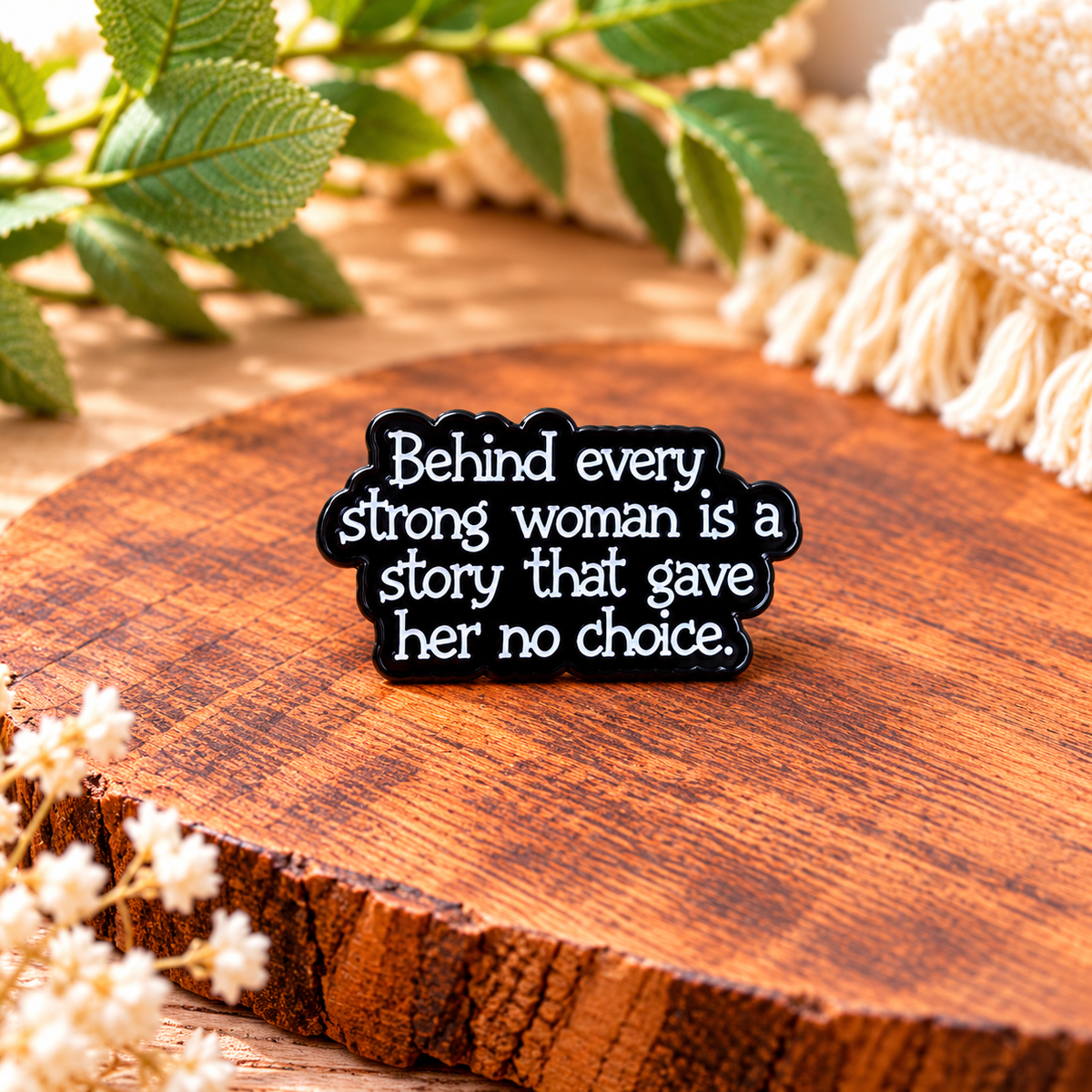 Behind Every Strong Woman Is a Story That Gave Her No Choice – Inspirational Quote Enamel Pin Badge