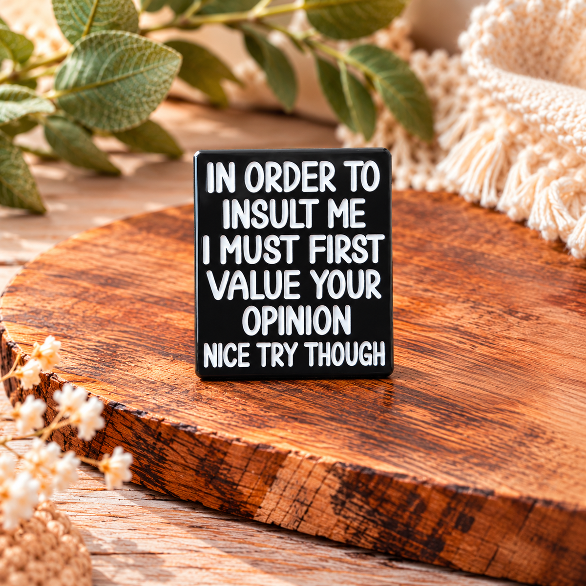 In Order to Insult Me, I Must First Value Your Opinion – Funny Sarcastic Enamel Pin Badge
