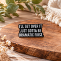 I'll Get Over It, Just Gotta Be Dramatic First – Funny Sarcastic Quote Enamel Pin Badge