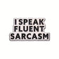 I speak fluent sarcasm - Pin Badge