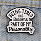 Being tired a part of my personality - Pin Badge