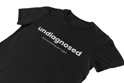 Undiagnosed But Something Ain't Right - T-Shirt