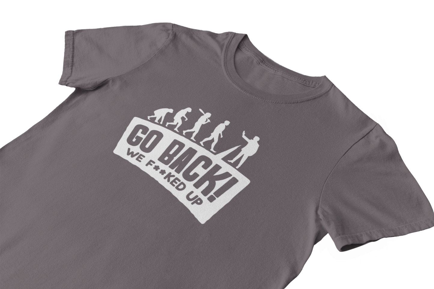 Go back we F**ked Up - T-Shirt