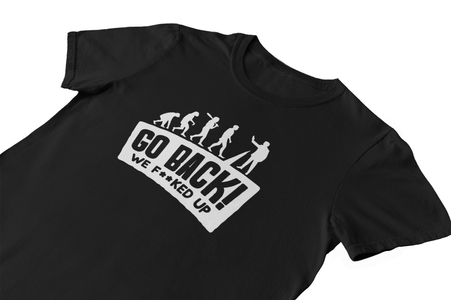 Go back we F**ked Up - T-Shirt