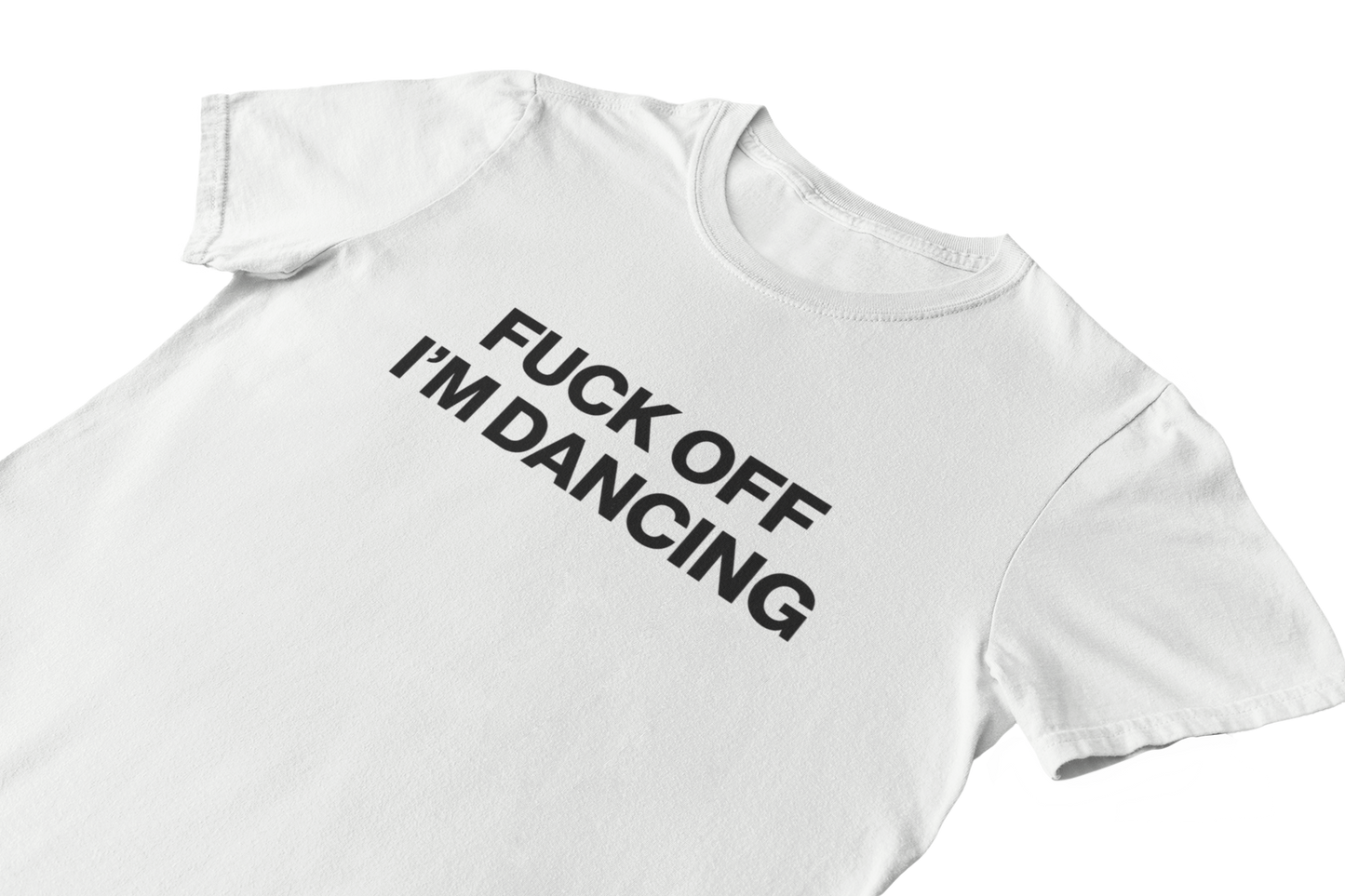 F**k off I'm dancing- T-Shirt